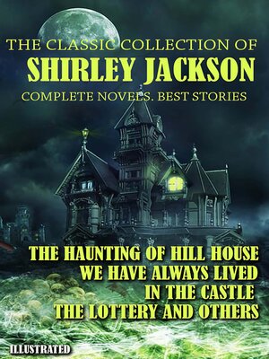 cover image of The classic collection of Shirley Jackson. Complete novels. Best stories. Illustrated
